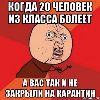 когда 20 человек из класса болеет а вас так и не закрыли на карантин