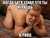 когда батя узнал что ты играешь в pubg