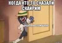 когда кто-то сказали скайрим 