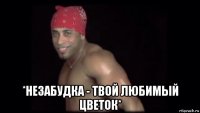  *незабудка - твой любимый цветок*