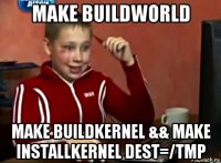 make buildworld make buildkernel && make installkernel dest=/tmp