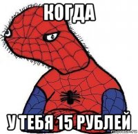 когда у тебя 15 рублей