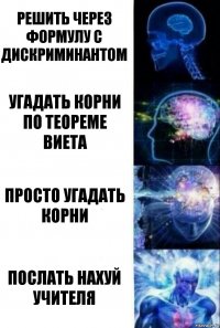 Решить через формулу с дискриминантом Угадать корни по теореме Виета Просто угадать корни Послать нахуй учителя