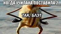 когда училака поставила 2 