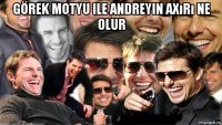 görek motyu ile andreyin axırı ne olur 