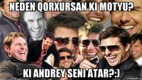 neden qorxursan ki motyu? ki andrey seni atar?:)