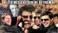 ne ter meslehetdir, ne deyirem ki 