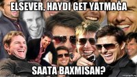 elsever, haydi get yatmağa saata baxmisan?