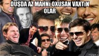 duşda az mahnı oxusan vaxtın olar 