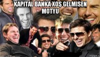 kapital banka xoş gelmisen motyu 