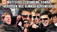 motyu pul cehenneme, sonra verersen, heç olmasa dersini oxu 