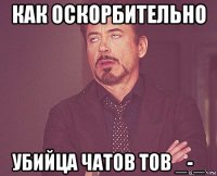 как оскорбительно убийца чатов тов _-_