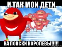 и так мои дети на поиски королевы!!!!!