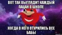 вот так выглядит каждый пацан в школе когда в него втурились все бабы