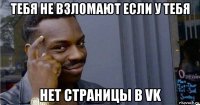 тебя не взломают если у тебя нет страницы в vk