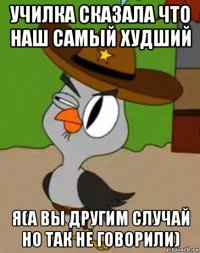 училка сказала что наш самый худший я(а вы другим случай но так не говорили)