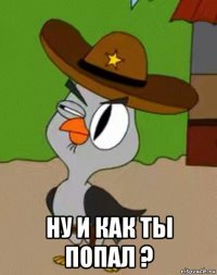  ну и как ты попал ?