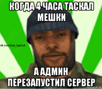 когда 4 часа таскал мешки а админ перезапустил сервер