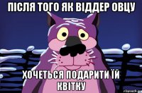 після того як віддер овцу хочеться подарити їй квітку