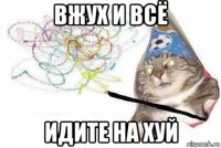 вжух и всё идите на хуй