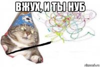 вжух, и ты нуб 