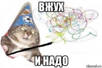 вжух и надо