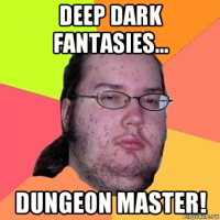 deep dark fantasies... dungeon master!