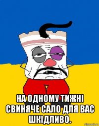  на одному тижні свиняче сало для вас шкідливо.