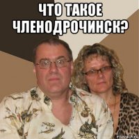 что такое членодрочинск? 