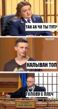 Так за чо ты тут? Калыван топ ГОЛОВУ С ПЛЕЧ