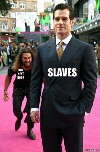 SLAVES BOY
NEXT
DOOR