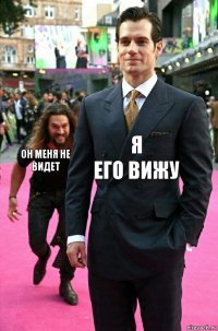 я
его вижу он меня не видет