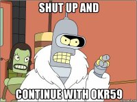 shut up and continue with okr59