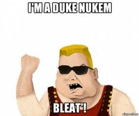 i'm a duke nukem bleat'!