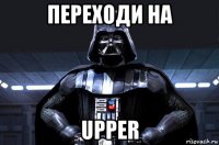 переходи на upper