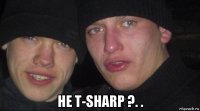  не t-sharp ?. .