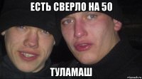 есть сверло на 50 туламаш