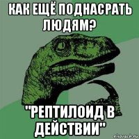 как ещё поднасрать людям? "рептилоид в действии"