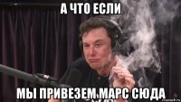 а что если мы привезем марс сюда