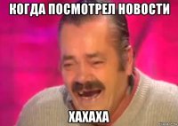 когда посмотрел новости хахаха