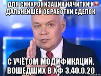 для синхронизации начитки и дальнейшей обработки сделок с учётом модификаций, вошедших в хф 3.40.0.20