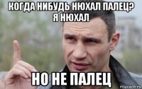 когда нибудь нюхал палец? я нюхал но не палец