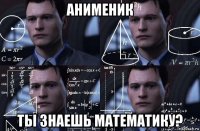 анименик ты знаешь математику?