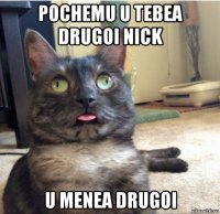 pochemu u tebea drugoi nick u menea drugoi