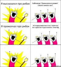 Я высказался про рибок Хайпажор! Примазаться решил!
Своего ничего нет! Я промолчал про рибок НЕ поддерживаешь тему! За фемок!
Нет единства! Куда катимся. Слив МД.  