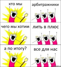 кто мы арбитражники чего мы хотим лить в плюс а по итогу? все для нас