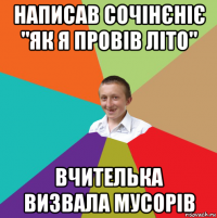 написав сочінєніє "як я провів літо" вчителька визвала мусорів