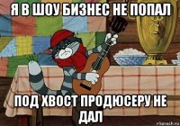 я в шоу бизнес не попал под хвост продюсеру не дал