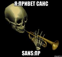 я:привет санс sans:пр