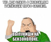 тко ,иди блиять в магазин.там утилизации тариф заложен. выпукиши на бензоколоке.